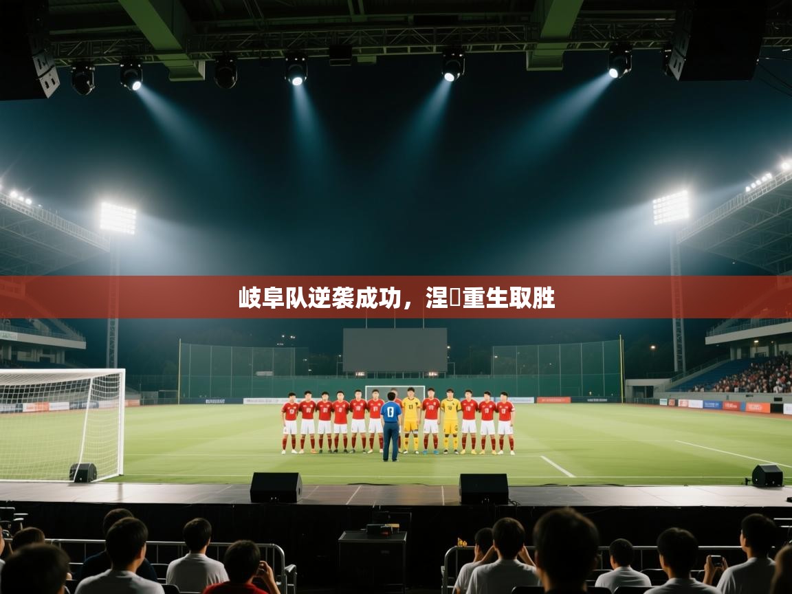 岐阜队逆袭成功,涅槃重生取胜 第2张