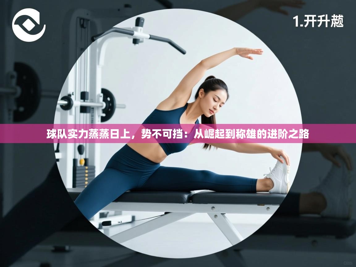 球队实力蒸蒸日上，势不可挡：从崛起到称雄的进阶之路  第1张