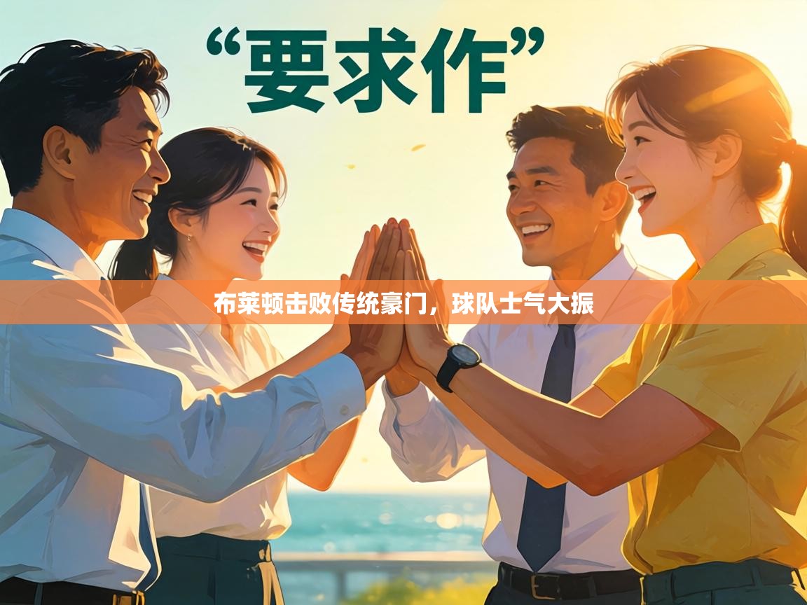 布莱顿击败传统豪门,球队士气大振 第1张